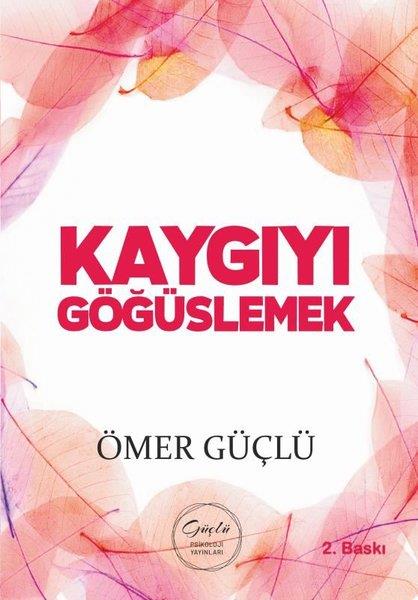 Ömer GüçlüPsikoloji KitaplarıKaygıyı Göğüslemek - Güçlü Bir Psikoloji İçin Kendi Kendime Terapi 2