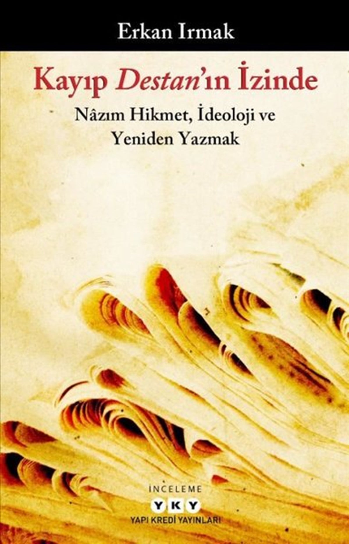 Erkan IrmakEleştiri & Kuram & İnceleme KitaplarıKayıp Destan'ın İzinde: Nazım Hikmet İdeoloji ve Yeniden Yazmak