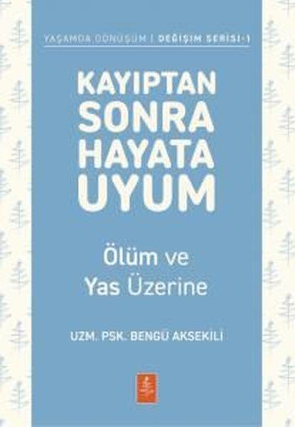 Bengü AksekiliPsikoloji KitaplarıKayıptan Sonra Hayata Uyum - Ölüm ve Yas Üzerine - Yaşamda Dönüşüm-Değişim Serisi 1