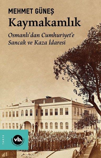 Mehmet GüneşOsmanli TarihiKaymakamlık - Osmanlı'dan Cumhuriyete Sancak ve Kaza İdaresi