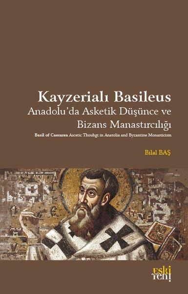 Bilal BaşDinKayzerialı Basileus - Anadolu'da Asketik Düşünce ve Bizans Manastırcılığı