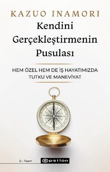 Kazuo InamoriYönetim / İş Geliştirme / KaliteKendini Gerçekleştirmenin Pusulası - Hem Özel Hem de İş Hayatımızda Tutku ve Maneviyat