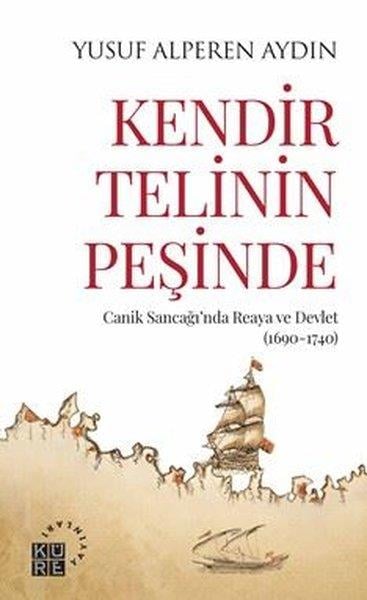 Yusuf Alperen AydınOsmanli TarihiKendir Telinin Peşinde - Canik Sancağı'nda Reaya ve Devlet (1690 - 1740)