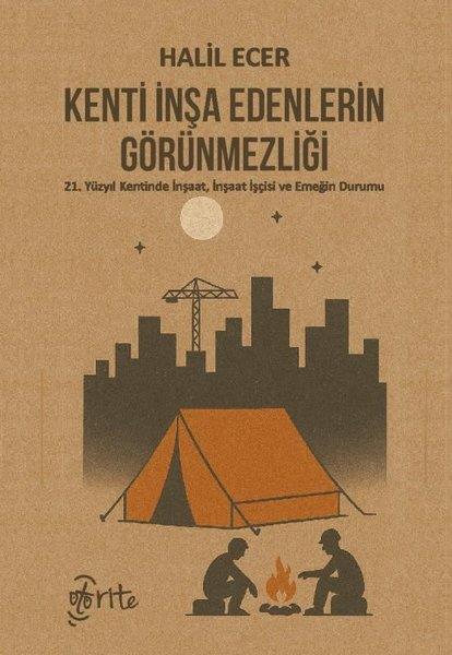 Halil EcerSosyoloji KitaplarıKenti İnşa Edenlerin Görünmezliği - 21. Yüzyıl Kentinde İnşaat İnşaat İşçisi ve Emeğin Durumu