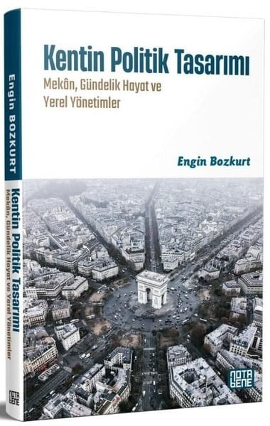 Engin BozkurtEğitimKentin Politik Tasarımı: Mekan Gündelik Hayat ve Yerel Yönetimler