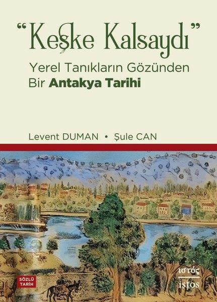 Levent DumanTürk Tarihi Araştırmaları KitaplarıKeşke Kalsaydı - Yerel Tanıkların Gözünden Bir Antakya Tarihi