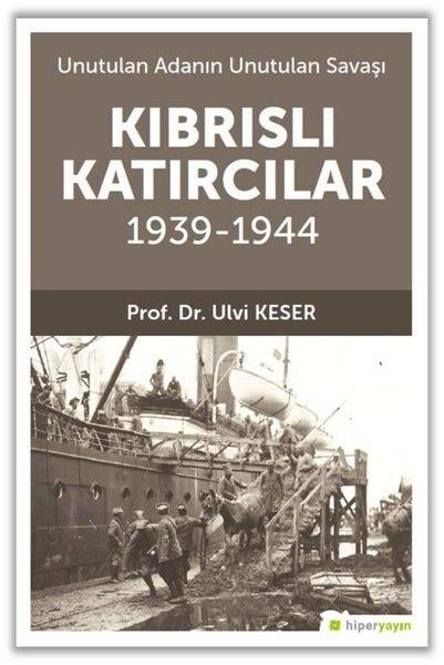 Ulvi KeserDünya TarihiKıbrıslı Katırcılar 1939 - 1944 - Unutulan Adanın Unutulan Savaşı