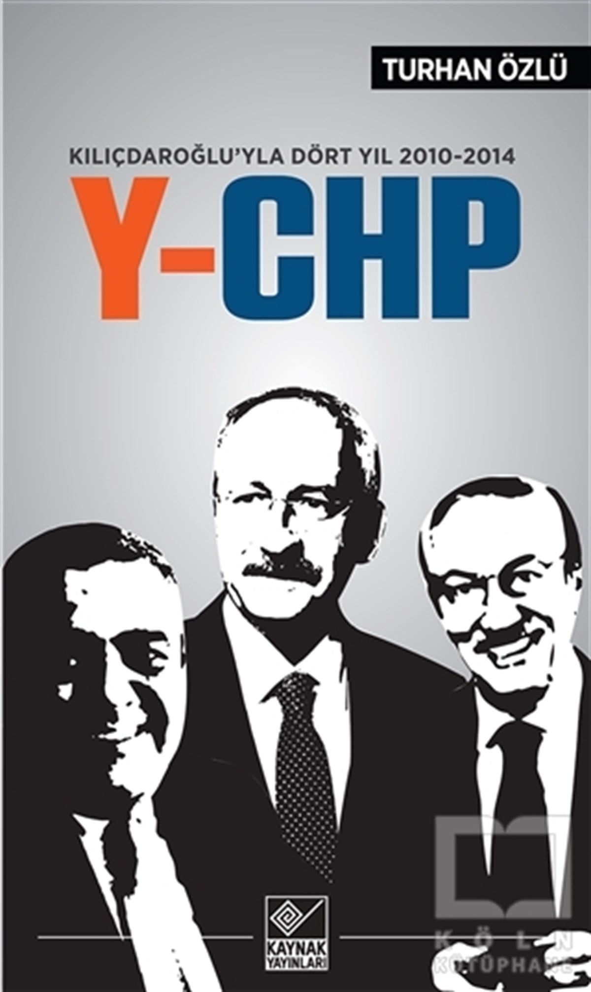 Turhan ÖzlüGenel Politika, Siyaset Bilim, Siyaset TarihiKılıçdaroğlu'yla Dört Yıl 2010-2014 Y-CHP