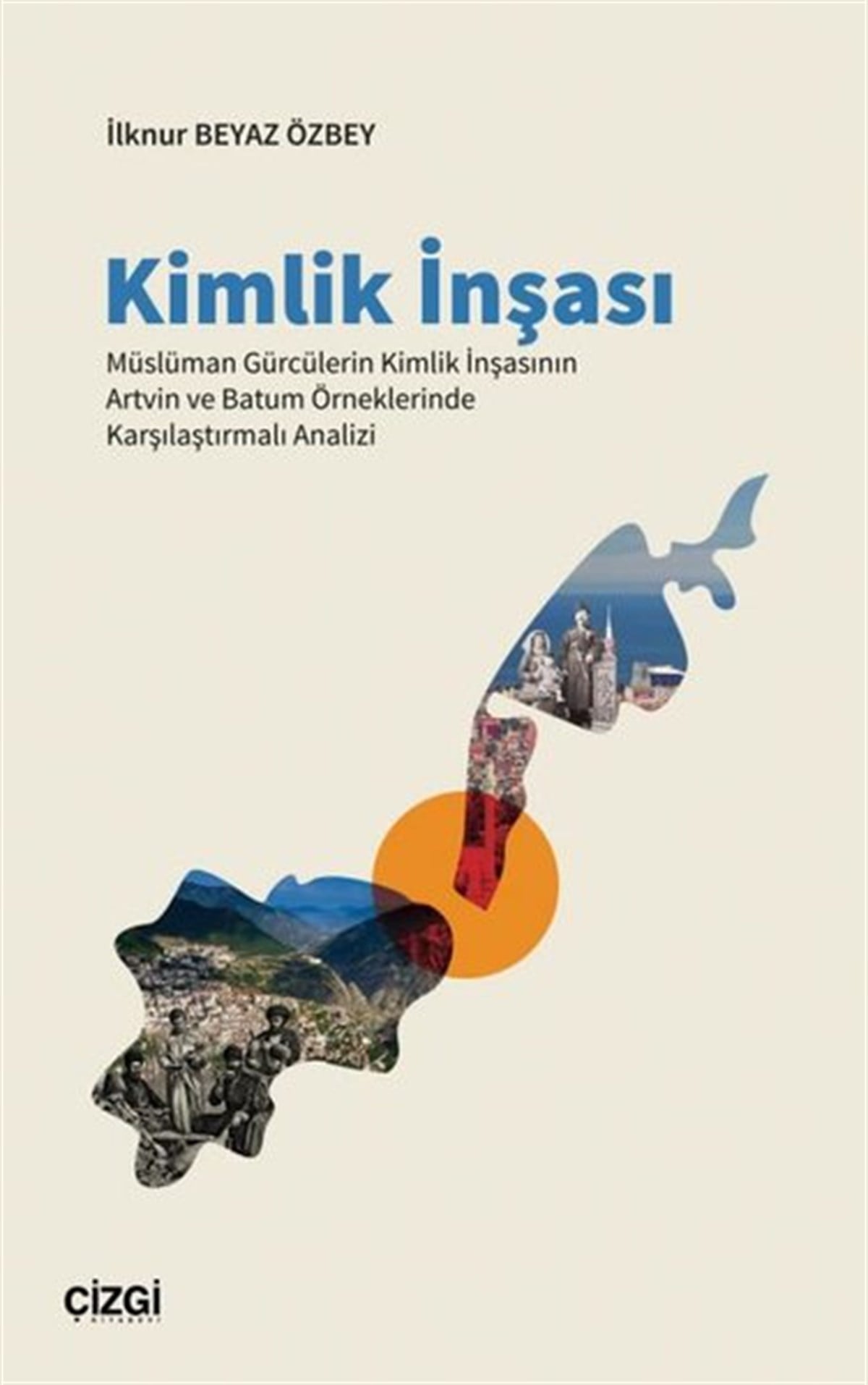 İlknur Beyaz ÖzbeySosyoloji KitaplarıKimlik İnşası - Müslüman Gürcülerin Kimlik İnşasının Artvin ve Batum Örneklerinde Karşılaştırmalı Analizi
