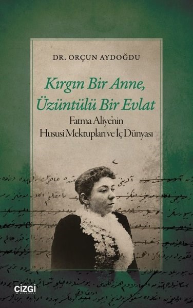 Orçun AydoğduMektupKırgın Bir Anne Üzüntülü Bir Evlat - Fatma Aliye'nin Hususi Mektupları ve İç Dünyası