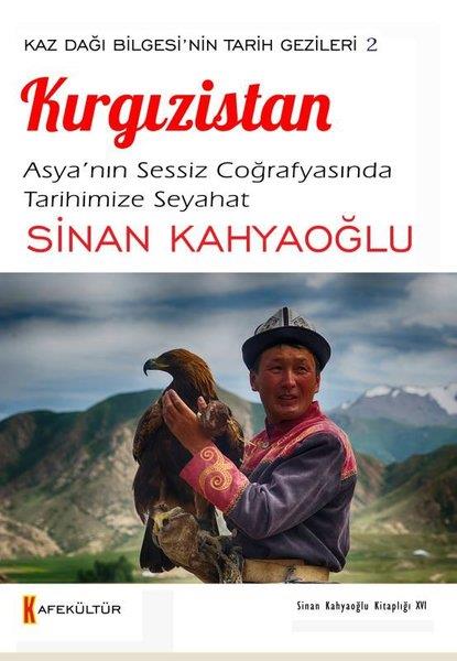 Sinan KahyaoğluGezi Rehberi KitaplarıKırgızistan: Asya'nın Sessiz Coğrafyasında Tarihimize Seyahat - Kaz Dağı Bilgesi'nin Tarih Gezileri