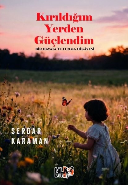 Serdar KaramanDünya RomanKırıldığım Yerden Güçlendim - Bir Hayata Tutunma Hikayesi