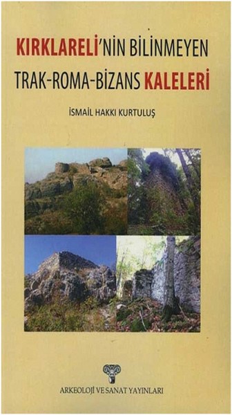 İsmail Hakkı KurtuluşArkeolojiKırklareli'nin Bilinmeyen Trak-Roma-Bizans Kaleleri