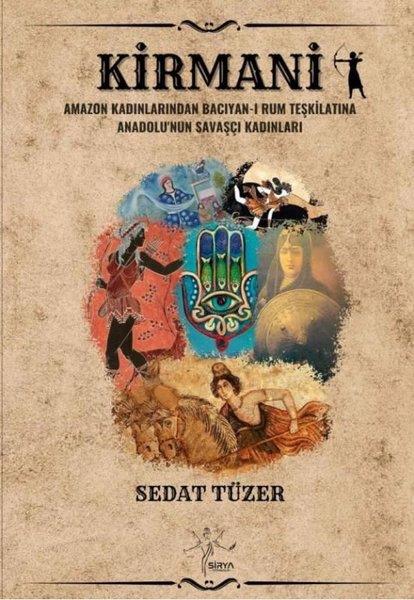 Sedat TüzerDünya TarihiKirmani - Amazon Kadınlarından Bacıyan-ı Rum Teşkilatına Anadolu'nun Savaşçı Kadınları