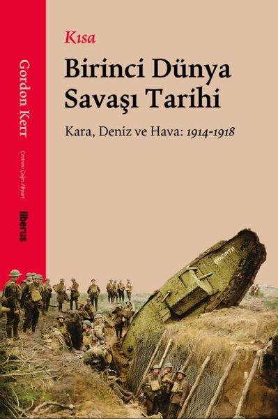 Gordon KerrDünya TarihiKısa Birinci Dünya Savaşı Tarihi - Kara, Deniz ve Hava: 1914 - 1918