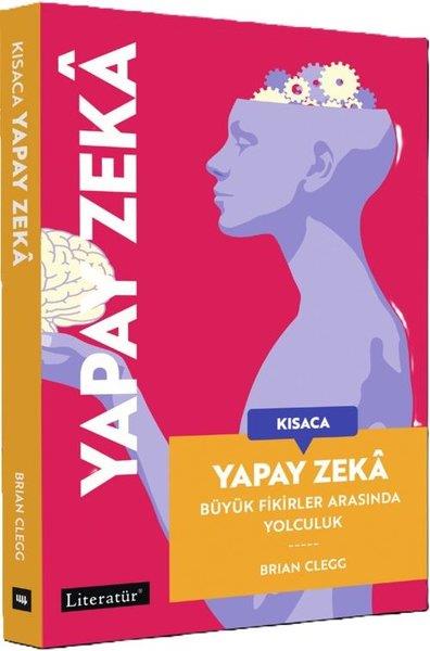 Brian CleggPopüler Bilim KitaplarıKısaca Yapay Zeka - Büyük Fikirler Arasında Yolculuk