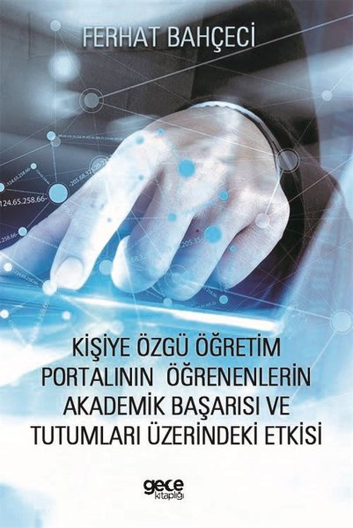 Ferhat BahçeciEğitimKişiye Özgü Öğretim Portalının Öğrenenlerin Akademik Başarısı ve Tutumları Üzerindeki Etkisi