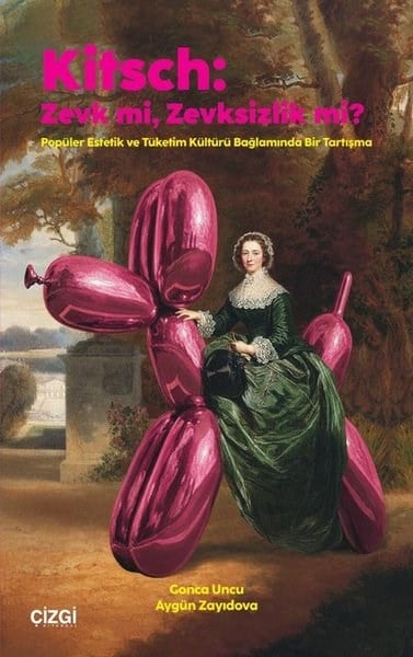 Aygün ZayıdovaSanat Kuramı KitaplarıKitsch: Zevk mi Zevksizlik mi? Popüler Estetik ve Tüketim Kültürü Bağlamında Bir Tartışma