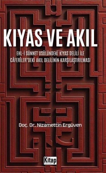 Nizamettin Ergüvenİslami KitaplarKıyas ve Akıl: Ehl-i Sünnet Usulündeki Kıyas Delili İle Caferiler'deki Akıl Delilinin Karşılaştırılm