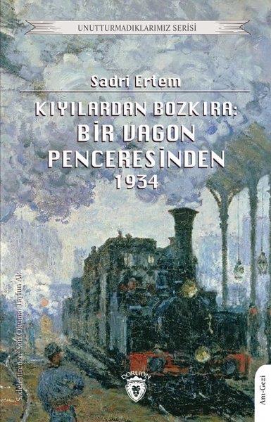 Sadri ErtemAnı & Mektup & Günlük KitaplarıKıyılardan Bozkıra: Bir Vagon Penceresinden 1934 - Unutturmadıklarımız Serisi