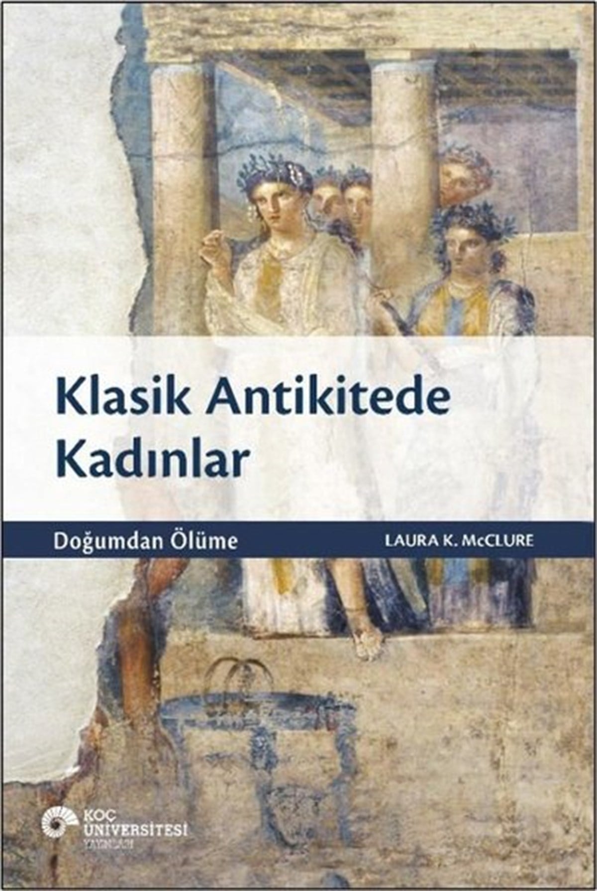 Laura K. McclureArkeolojiKlasik Antikitede Kadınlar - Doğumdan Ölüme