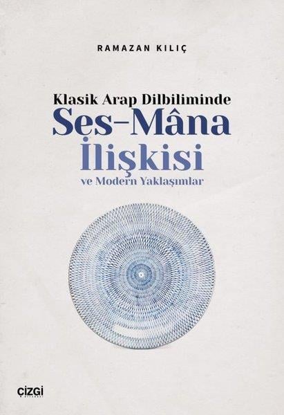 Ramazan KılıçDil Bilimi - EtimolojiKlasik Arap Dilbiliminde Ses - Mana İlişkisi ve Modern Yaklaşımlar