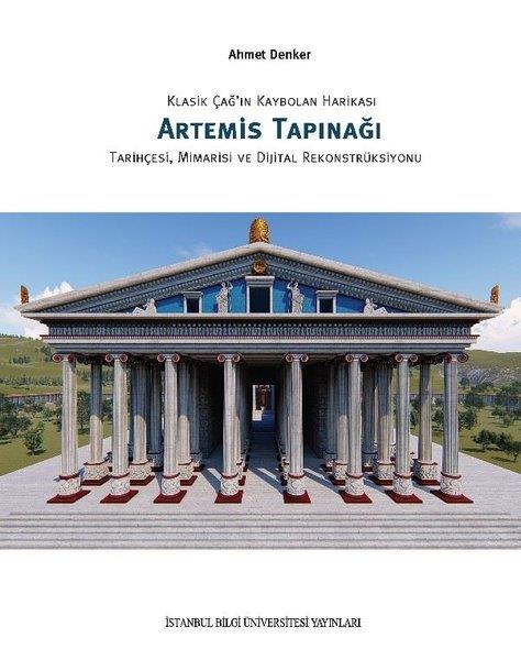 Ahmet DenkerDünya TarihiKlasik Çağ'ın Kaybolan Harikası Artemis Tapınağı: Tarihçesi Mimarisi ve Dijital Rekonstrüksiyonu