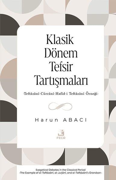 Harun AbacıIslamische BücherKlasik Dönem Tefsir Tartışmaları - Teftazani-Curcani-Hafid-i Teftazani Örneği