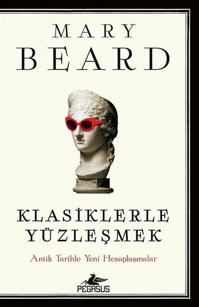 Mary BeardDünya TarihiKlasiklerle Yüzleşmek: Antik Tarihle Yeni Hesaplaşmalar