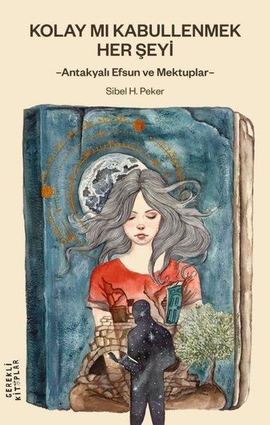 Sibel H. PekerTürk RomaniKolay mı Kabullenmek Her Şeyi - Antakyalı Efsun ve Mektuplar