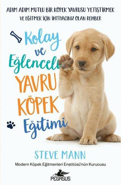 Steve MannHayvan Bakımı ve Eğitimi KitaplarıKolay ve Eğlenceli Yavru Köpek Eğitimi - Adım Adım Mutlu Bir Köpek Yavrusu Yetiştirmek ve Eğitmek İç