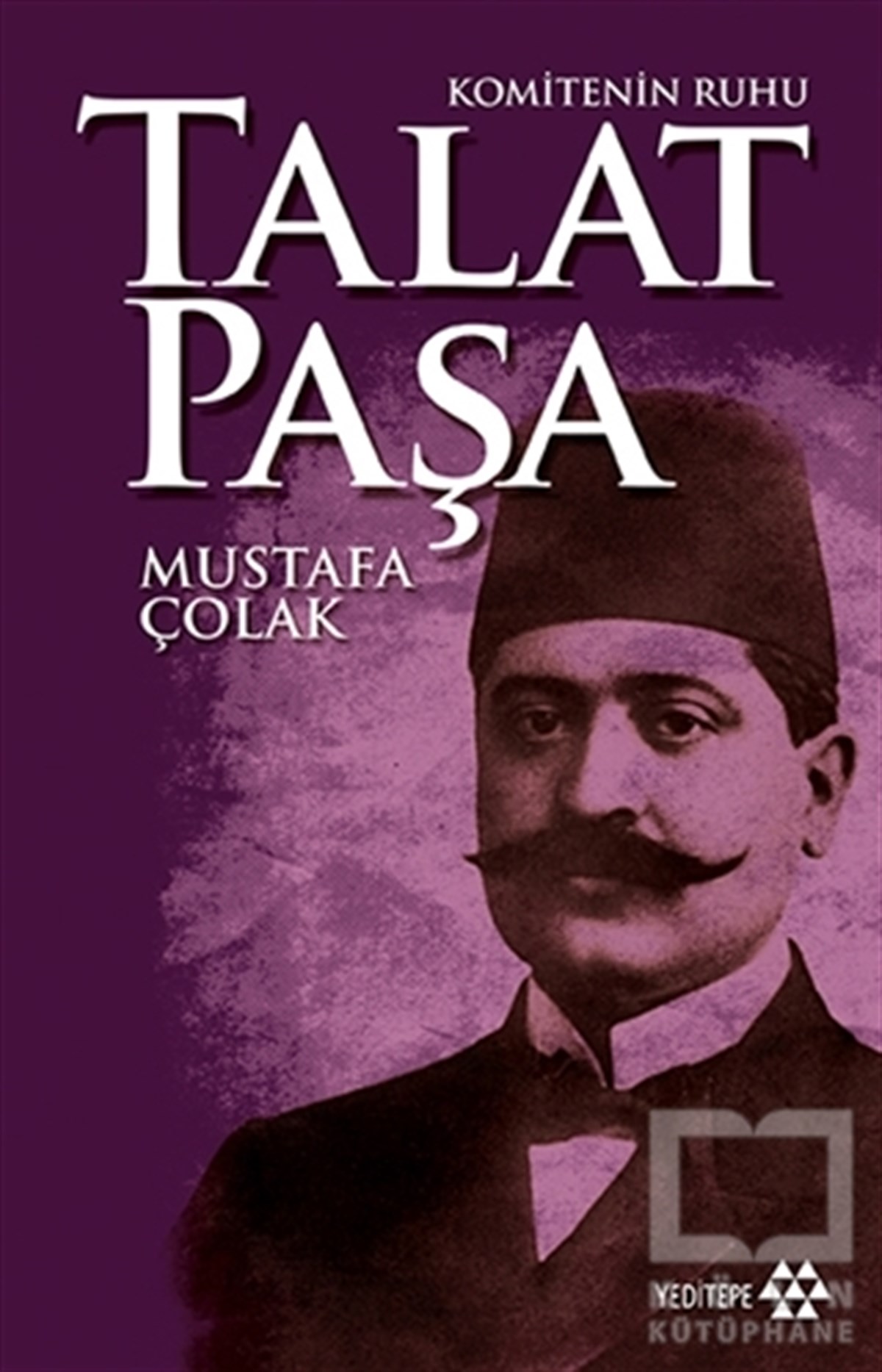 Mustafa ÇolakÖnemli Olaylar ve Biyografi - OtobiyografiKomitenin Ruhu Talat Paşa