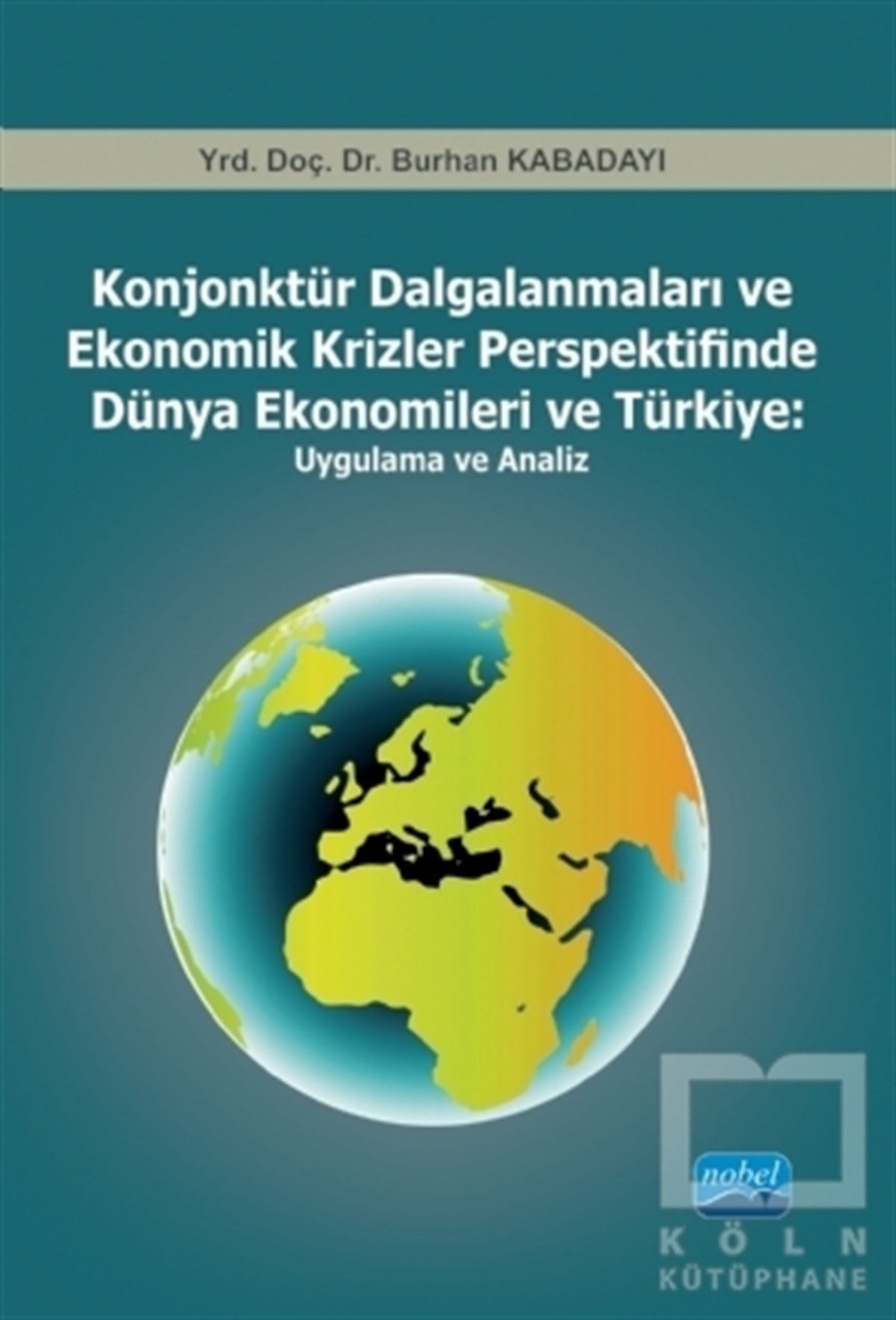 Konjonktür Dalgalanmaları ve Ekonomik Krizler Perspektifinde Dünya Ekonomileri ve Türkiye: Uygulama ve Analiz