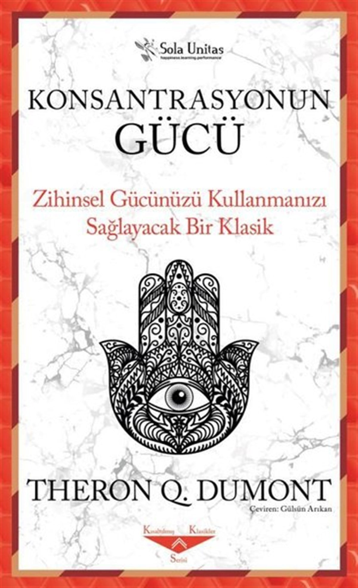 Theron Q. DumontKişisel Gelişim KitaplarıKonsantrasyonun Gücü - Zihinsel Gücünüzü Kullanmanızı Sağlayacak Bir Klasik