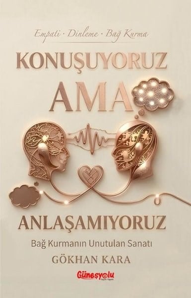 Gökhan KaraKişisel Gelişim KitaplarıKonuşuyoruz Ama Anlaşamıyoruz - Bağ Kurmanın Unutulan Sanatı