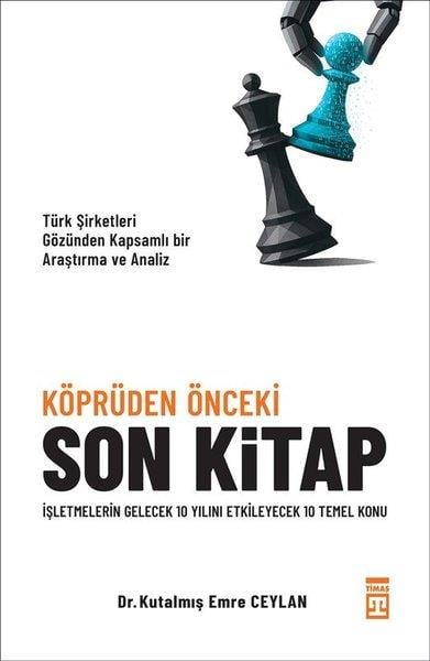 Kutalmış Emre CeylanYönetim / İş Geliştirme / KaliteKöprüden Önceki Son Kitap - İşletmelerin Gelecek 10 Yılını Etkileyecek 10 Temel Konu