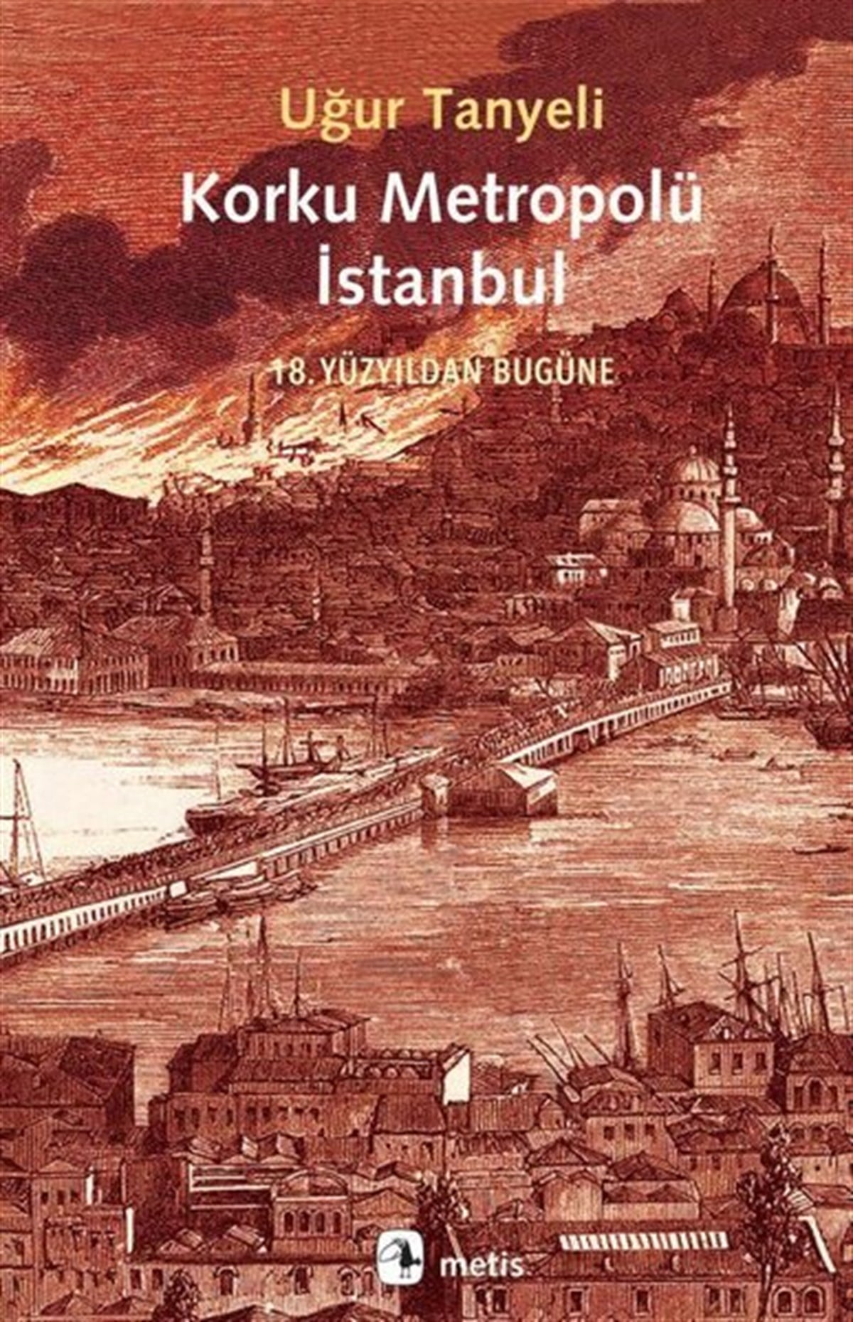 Uğur TanyeliSosyoloji KitaplarıKorku Metropolü İstanbul - 18. Yüzyıldan Bugüne