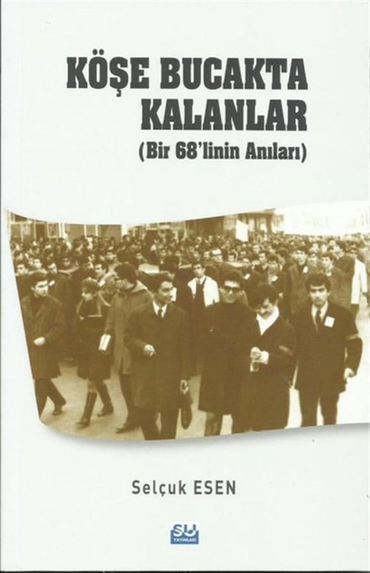 Selçuk EsenAnı & Mektup & Günlük KitaplarıKöşe Bucakta Kalanlar - Bir 68'linin Anıları