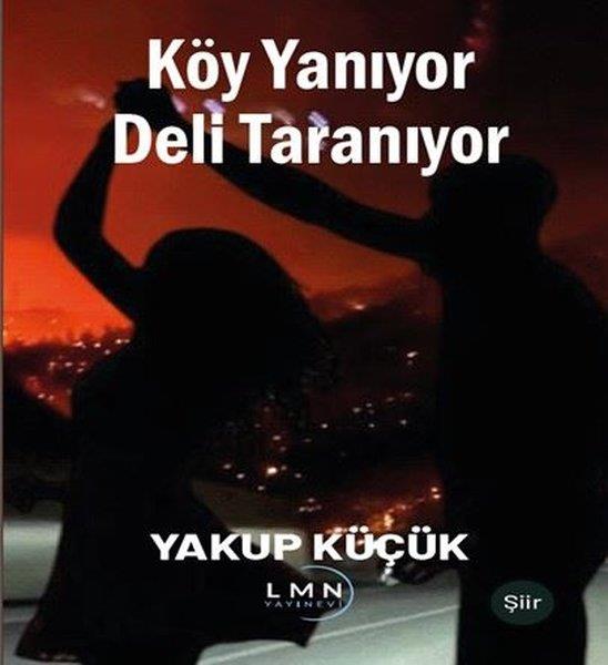 Yakup KüçükTürk ŞiiriKöy Yanıyor Deli Taranıyor