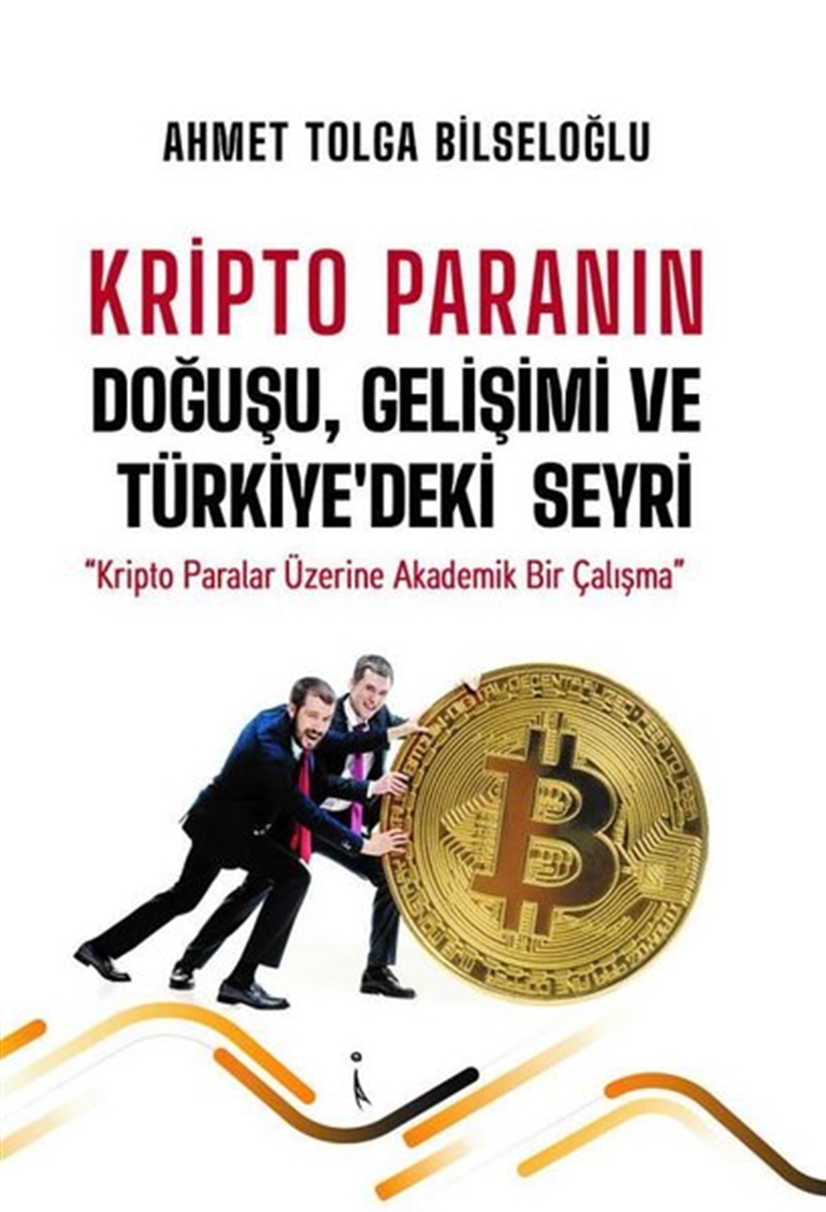 Ahmet Tolga BilseloğluWirtschaftsbücherKripto Paranın Doğuşu Gelişimi ve Türkiye'deki Seyri