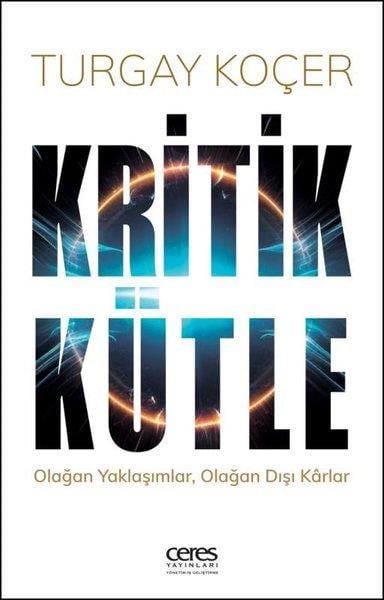 Turgay KoçerYönetim / İş Geliştirme / KaliteKritik Kütle: Olağan Yaklaşımlar Olağan Dışı Karlar