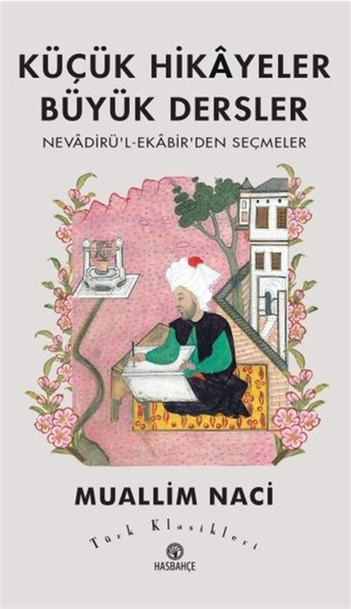 Muallim NaciTürk KlasikKüçük Hikayeler Büyük Dersler: Nevadirü'l-Ekabir'den Seçmeler - Türk Klasikleri