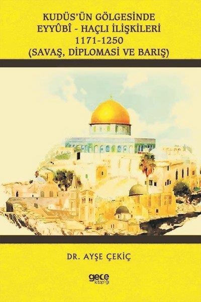 Ayşe ÇekiçDünya TarihiKudüs'ün Gölgesinde Eyyubi - Haçlı İlişkileri: 1171 - 1250