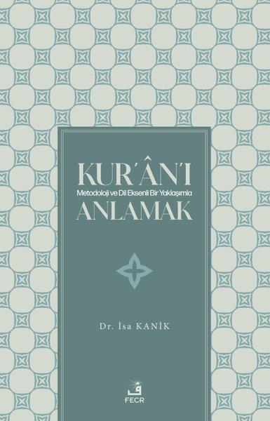 İsa Kanıkİslami KitaplarKur'an'ı Metodoloji ve Dil Eksenli Bir Yaklaşımla Anlamak