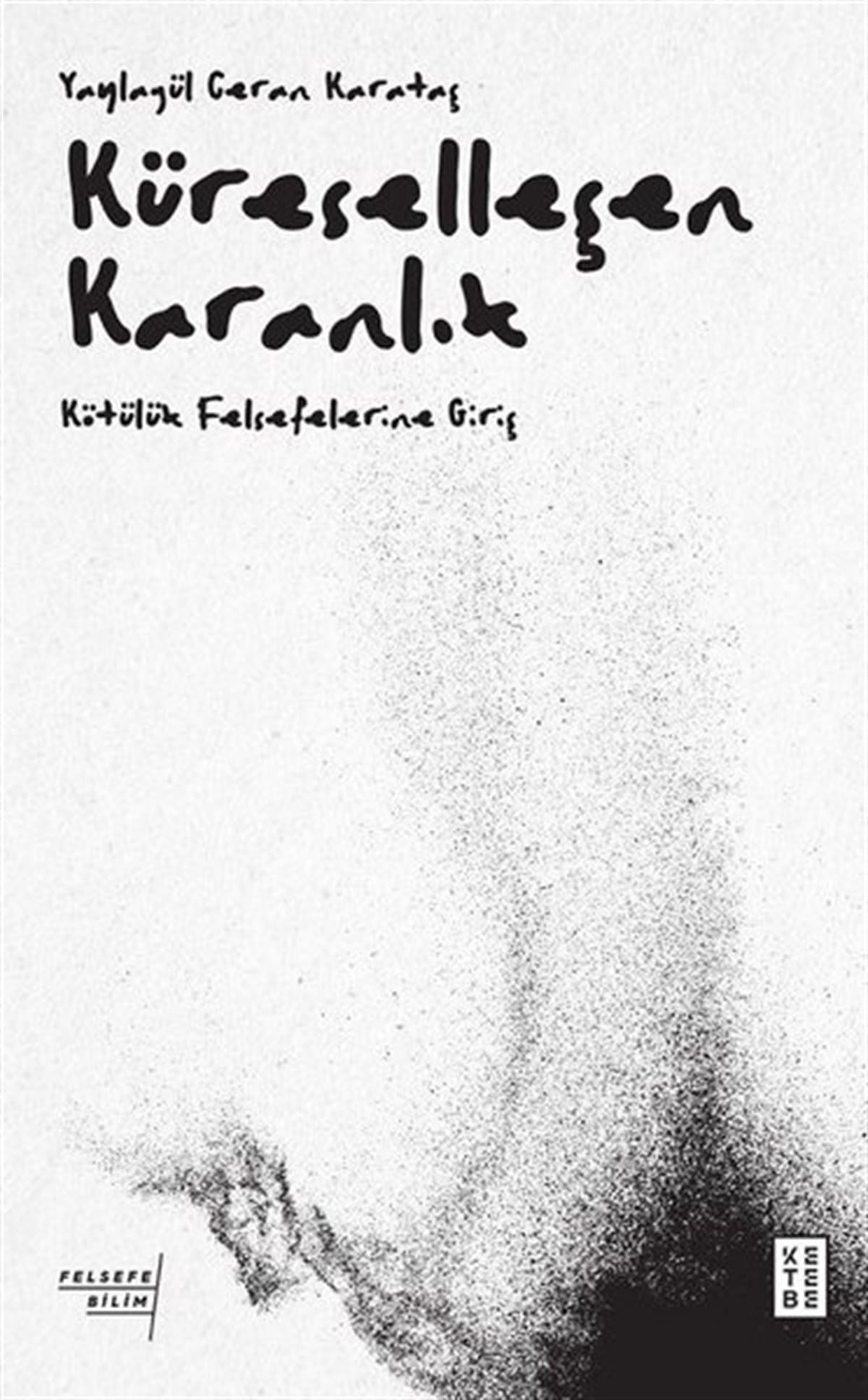 Yaylagül Ceran KarataşFelsefe BilimiKüreselleşen Karanlık - Kötülük Felsefelerine Giriş