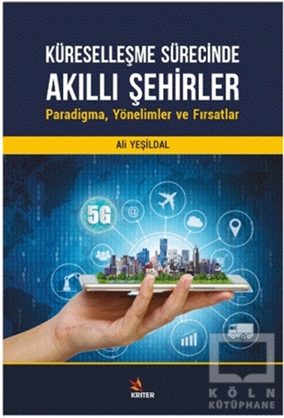 Ali YeşildalBücher über die GlobalisierungKüreselleşme Sürecinde Akıllı Şehirler: Paradigma, Yönelimler ve Fırsatlar