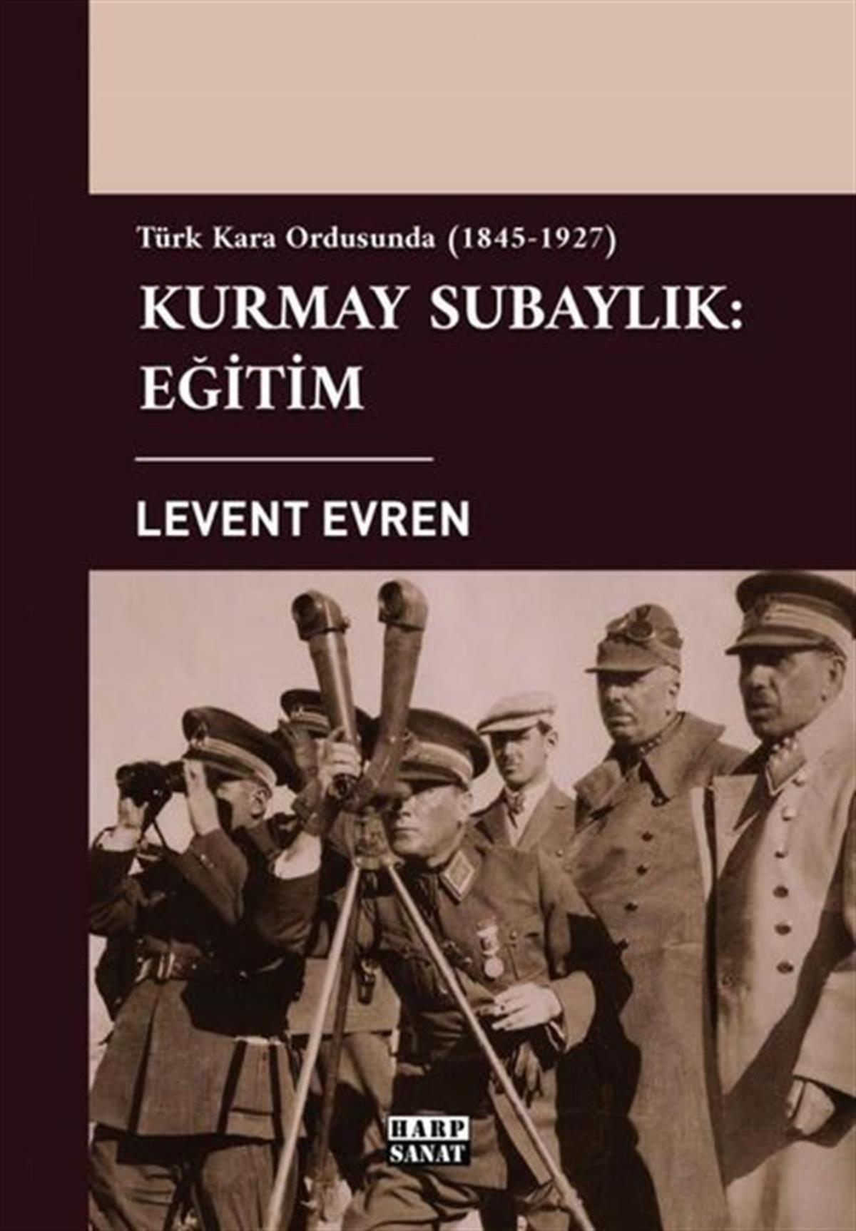 Levent EvrenOsmanli TarihiKurmay Subaylık: Eğitim - Türk Kara Ordusunda 1845-1927
