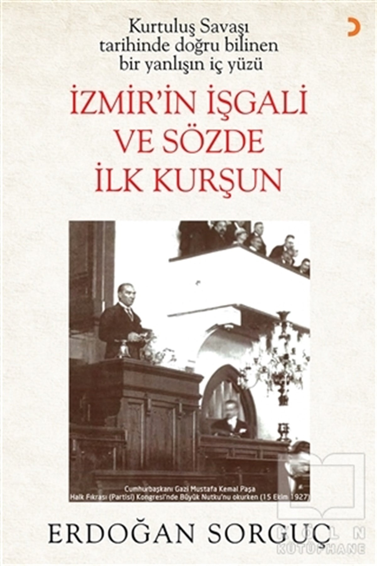 Kurtuluş Savaşı Tarihinde Doğru Bilinen Bir Yanlışın İç Yüzü İzmir’in İşgali ve Sözde İlk Kurşun