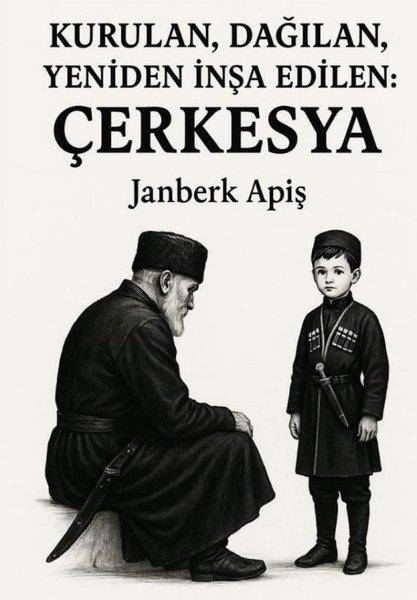 Janberk ApişDünya TarihiKurulan Dağılan Yeniden İnşa Edilen: Çerkesya