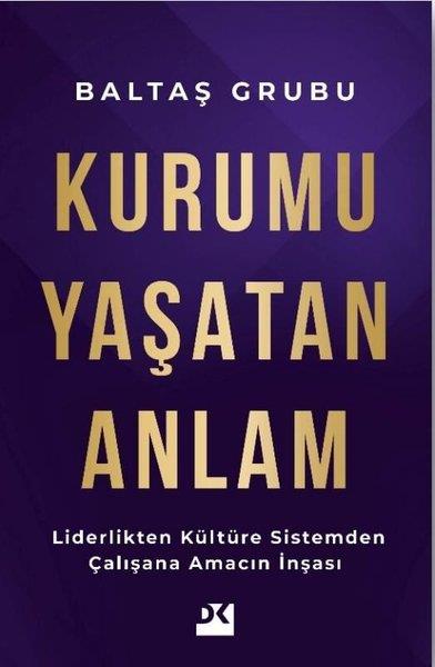 Acar BaltaşYönetim / İş Geliştirme / KaliteKurumu Yaşatan Anlam - Liderlikten Kültüre Sistemden Çalışana Amacın İnşası